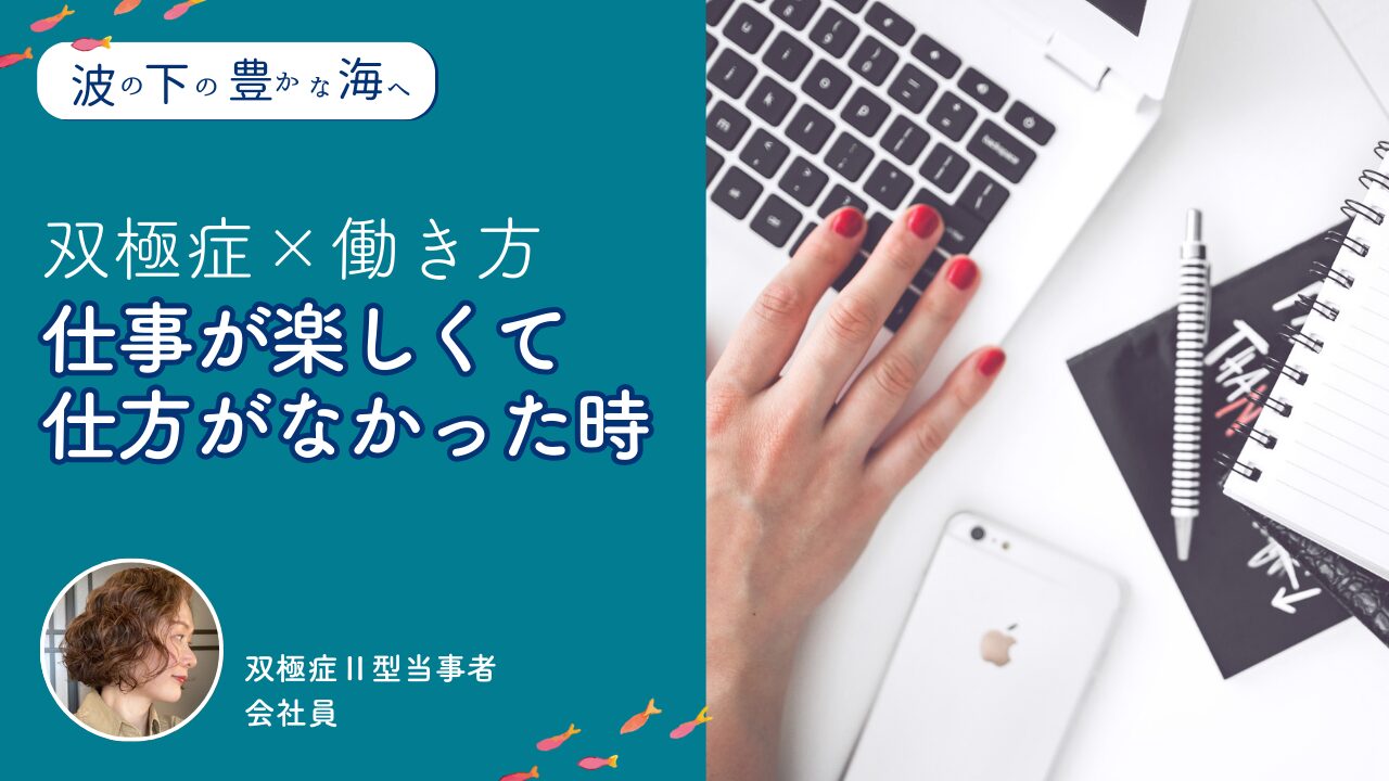 【第2回】双極症ならではの働き方－仕事が楽しくて仕方がなかった時【波の下の豊かな海へ】