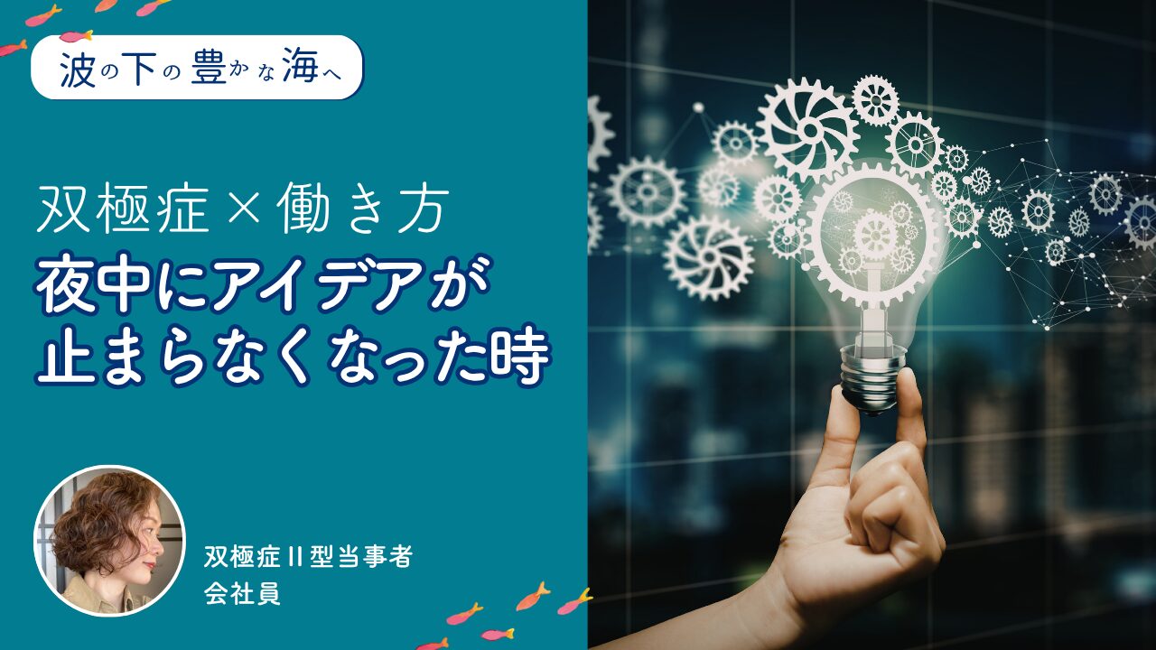 夜中にアイデアが止まらなくなった時ー双極症ならではの働き方【波の下の豊かな海へ】
