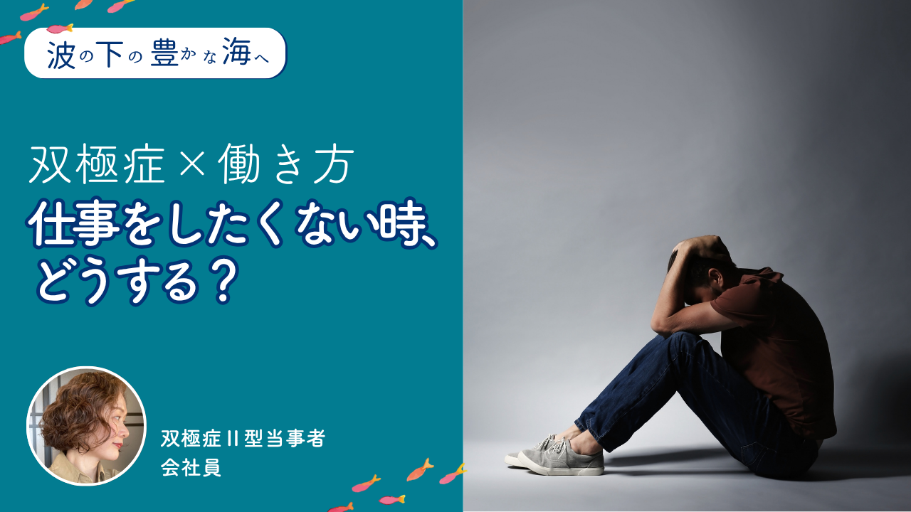 仕事をしたくない時、どうする？―双極症ならではの働き方【波の下の豊かな海へ】